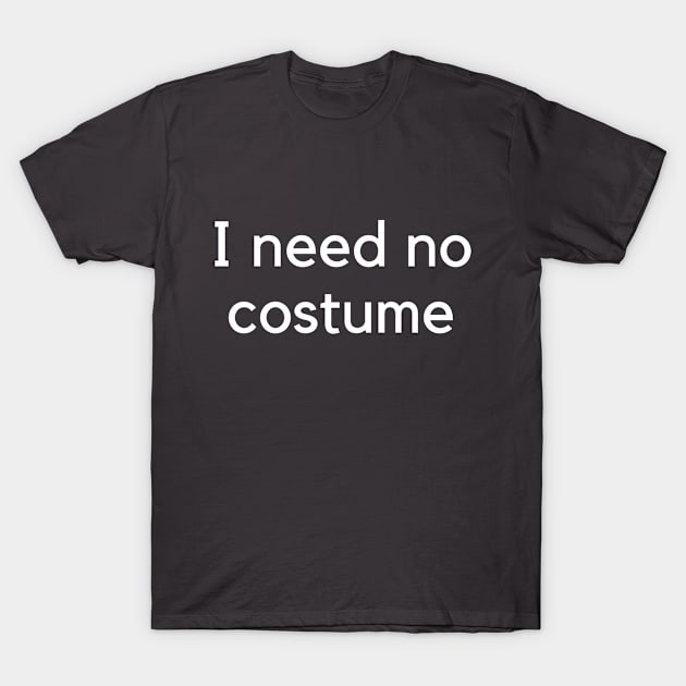 I need no costume T-Shirt by Aesthetic Machine